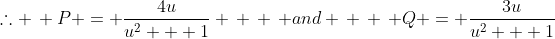 \therefore \, P = \frac{4u}{u^2 + 1} \, \, \, and \, \, \, Q = \frac{3u}{u^2 + 1}