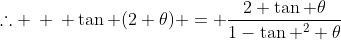 \therefore \: \: \tan (2 \theta) = \frac{2 \tan \theta}{1-\tan ^2 \theta}