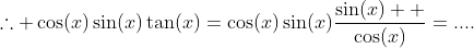 \therefore \cos(x)\sin(x)\tan(x)=\cos(x)\sin(x)\dfrac{\sin(x)  }{\cos(x)}=....