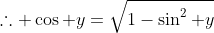 \therefore \cos y=\sqrt{1-\sin^2 y}