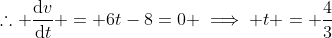 \therefore \frac{\mathrm{d}v}{\mathrm{d}t} = 6t-8=0 \implies t = \frac43