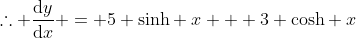 \therefore \frac{\mathrm{d}y}{\mathrm{d}x} = 5 \mathrm{sinh} x + 3 \mathrm{cosh} x