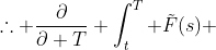\therefore \frac{\partial}{\partial T} \int_t^T \tilde{F}(s) ~ds=\frac{\partial}{\partial T} ~\mathcal{F}(T)