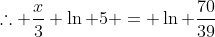 \therefore \frac{x}{3} \ln 5 = \ln \frac{70}{39}