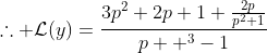 \therefore \mathcal{L}(y)=\frac{3p^2+2p+1+\frac{2p}{p^2+1}}{p  ^3-1}