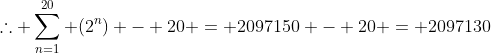 \therefore \sum_{n=1}^{20} (2^n) - 20 = 2097150 - 20 = 2097130
