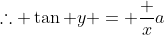 \therefore \tan y = \frac {x}{a}