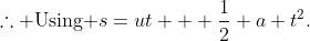 \therefore \text{Using }s=ut + \frac{1}{2} a t^2.