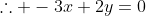\therefore -3x+2y=0