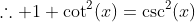 \therefore 1+\cot^2(x)=\csc^2(x)