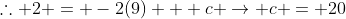 \therefore 2 = -2(9) + c \rightarrow c = 20