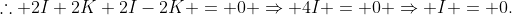 \therefore 2I+2K+2I-2K = 0 \Rightarrow 4I = 0 \Rightarrow I = 0.