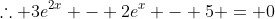 \therefore 3e^{2x} - 2e^x - 5 = 0