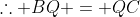 \therefore BQ = QC