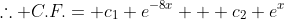 \therefore C.F.= c_1 e^{-8x} + c_2 e^{x}