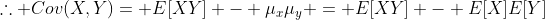 \therefore Cov(X,Y)= E[XY] - {\mu_x}{\mu_y} = E[XY] - E[X]E[Y]