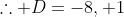 \therefore D=-8, 1