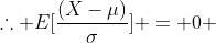 \therefore E[\frac{(X-\mu)}{\sigma}] = 0 