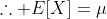 \therefore E[X]=\mu