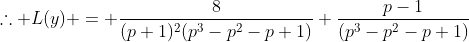 \therefore L(y) = \frac{8}{(p+1)^2(p^3-p^2-p+1)}+\frac{p-1}{(p^3-p^2-p+1)}