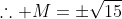\therefore M=\pm\sqrt{15}