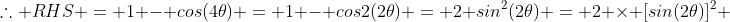 \therefore RHS = 1 - cos(4\theta) = 1 - cos2(2\theta) = 2 sin^{2}(2\theta) = 2 \times [sin(2\theta)]^2 