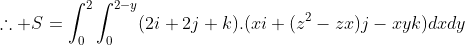 \therefore S=\int_0^2{\int_0^{2-y}(2i+2j+k).(xi+(z^2-zx)j-xyk)dxdy