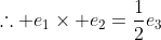 \therefore e_{1}\times e_{2}=\frac{1}{2}e_{3}
