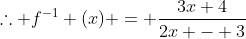 \therefore f^{-1} (x) = \frac{3x+4}{2x - 3}