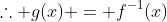 \therefore g(x) = f^{-1}(x)