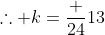 \therefore k=\frac {24}{13}