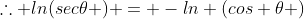 \therefore ln(sec\theta ) = -ln \left(cos \theta \right)