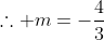 \therefore m=-\frac{4}{3}