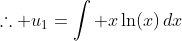 \therefore u_1=\int x\ln(x)\,dx