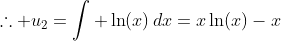 \therefore u_2=\int \ln(x)\,dx=x\ln(x)-x