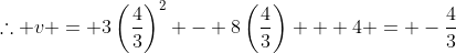 \therefore v = 3\left(\frac43\right)^2 - 8\left(\frac43\right) + 4 = -\frac43