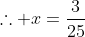 \therefore x=\frac{3}{25}