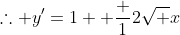 \therefore y'=1+ \frac {1}{2\sqrt x}
