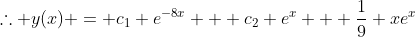 \therefore y(x) = c_1 e^{-8x} + c_2 e^{x} + \frac{1}{9} xe^x