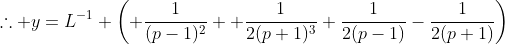 \therefore y=L^{-1} \left( \frac{1}{(p-1)^2}+ \frac{1}{2(p+1)^3}+\frac{1}{2(p-1)}-\frac{1}{2(p+1)}\right)