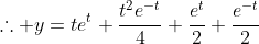 \therefore y=te^t+\frac{t^2e^{-t}}{4}+\frac{e^t}{2}+\frac{e^{-t}}{2}