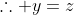 \therefore y=z