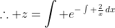 \therefore z=\int e^{-\int \frac{2}{x}\,dx}\;dx