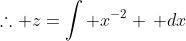 \therefore z=\int x^{-2} \, dx
