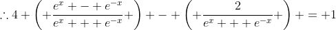 \therefore4 \left( \frac{e^x - e^{-x}}{e^x + e^{-x}} \right) - \left( \frac{2}{e^x + e^{-x}} \right) = 1
