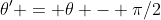 \theta' = \theta - \pi/2