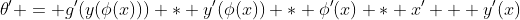 \theta' = g'(y(\phi(x))) * y'(\phi(x)) * \phi'(x) * x' + y'(x)