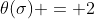 \theta(\sigma) = 2