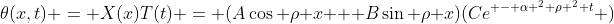 \theta(x,t) = X(x)T(t) = (A\cos \rho x + B\sin \rho x)(Ce^{ - \alpha ^2 \rho ^2 t} )