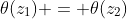 \theta(z_1) = \theta(z_2)
